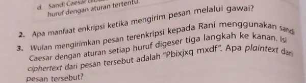 d. Sandi Caesal huruf dengan aturan tertentu. 2. Apa manfaat enkripsi ketika mengirim pesan melalui gawai? 3. Wulan mengirimkan pesan terenkripsi kepada Rani menggunakan