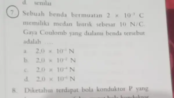 d. senilai 7.) Sebuah benda bermuatan 2times 10^-3C memiliki medan listrik sebesar 10N/C Gaya Coulomb yang dialami benda tersebut adalah __ a 2,0times 10^-1N