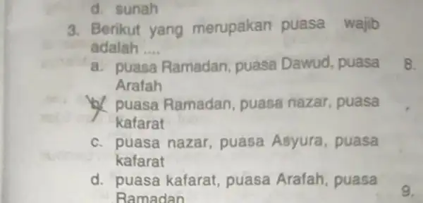 d. sunah 3. Berikut yang merupakan puasa wajib adalah __ a. puasa Ramadan puasa Dawud , puasa 8. Arafah puasa Ramadan puasa nazar puasa