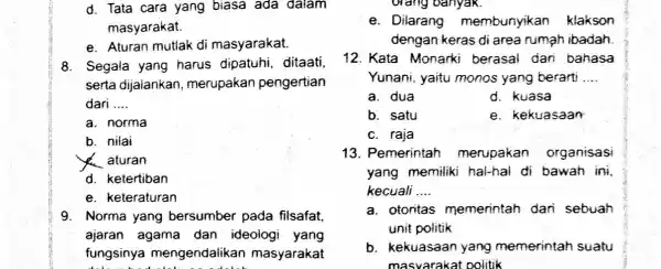 d. Tata cara yang biasa ada dalam masyarakat. e. Aturan mutlak di masyarakat. 8. Segala yang harus dipatuhi ditaati, serta dijalankan , merupakan pengertian