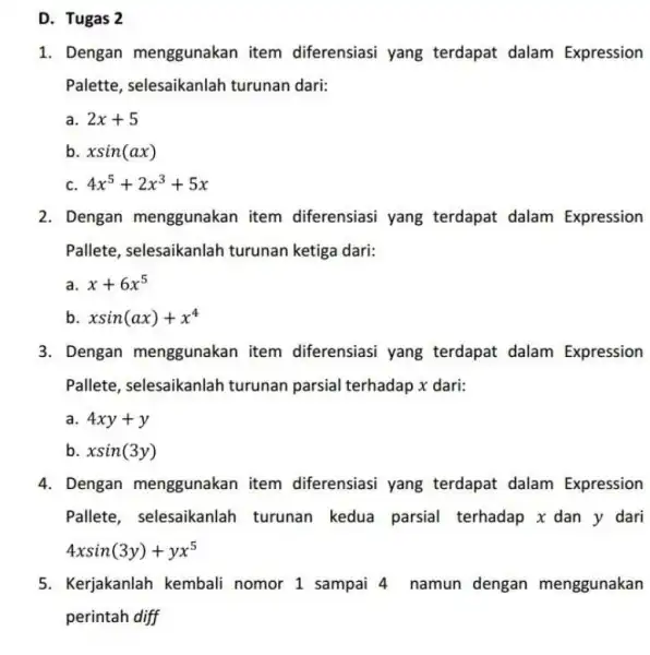 D. Tugas 2 1. Dengan menggunakan item diferensiasi yang terdapat dalam Expression Palette, selesaikanlah turunan dari: a. 2x+5 b. xsin(ax) C. 4x^5+2x^3+5x 2. Dengan