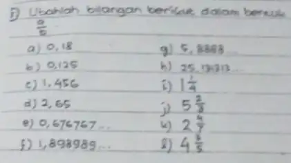 D) Ubahlah bilangan berilue dolom berkuk (a)/(b) a) 0,18 g) 5,8888 b) 0,125 h) 25,13313 c) 1,456 i) 1 (1)/(4) d) 2,65 j) 5