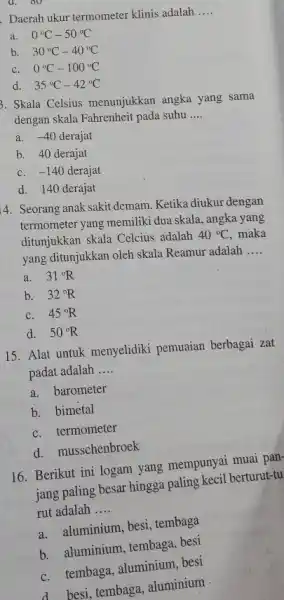 Daerah ukur termometer klinis adalah __ a. 0^circ C-50^circ C b. 30^circ C-40^circ C C. 0^circ C-100^circ C d. 35^circ C-42^circ C u. ou