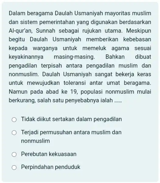 Dalam beragama Daulah Usmaniyah mayoritas muslim dan sistem pemerintahan yang digunakan berdasarkan Al-qur'an, Sunnah sebagai rujukan utama. Meskipun begitu Daulah Usmaniyah memberikan kebebasan kepada