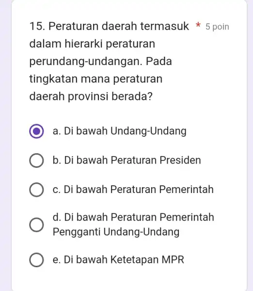 dalam hierarki peraturan perundang -undangan. Pada tingkatan mana peraturan daerah provinsi berada? a. Di bawah Undang-Undang b. Di bawah Peraturan Presiden c. Di bawah