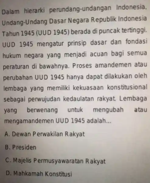 Dalam hierarki perundang-undangan Indonesia, Undang-Undang Dasar Negara Republik Indonesia Tahun 194!5 (UUD 1945) berada di puncak tertinggi. UUD 1945 mengatur prinsip dasar dan fondasi