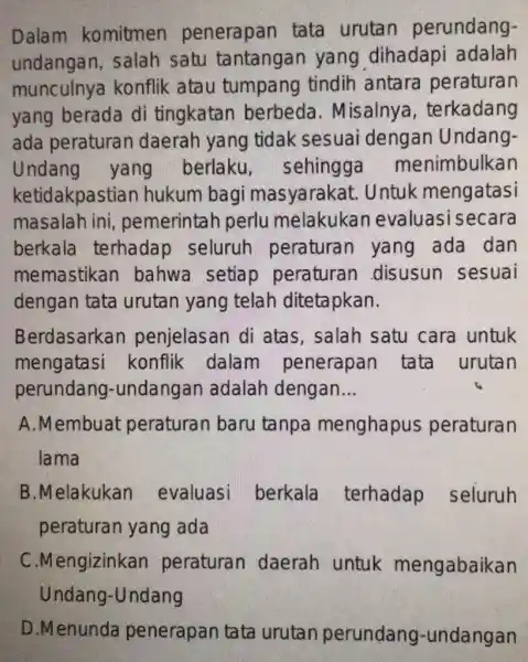 Dalam komitmen penerapan tata urutan perundang- undangan , salah satu tantangan yang dihadapi adalah munculny konflik atau tumpang tindih antara peraturan yang berada di