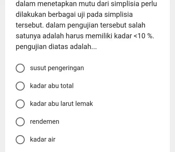 dalam menetapkan mutu dari simplisia perlu dilakukan berbagai uji pada simplisia tersebut dalam pengujian tersebut salah satuny adalah harus memiliki kadarlt 10% pengujian diatas