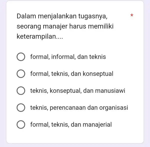 Dalam menjalankan tugasnya, seorang manajer harus memiliki keterampilan __ formal informal,dan teknis formal , teknis, dan konseptual teknis , konseptual , dan m anusiawi