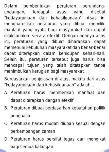 Dalam pembentukar peraturan perundang- undangan , terdapat asas yang disebut "kedayagunaan dan kehasilguna an". Asas ini mengharus!xan peraturan yang dibuat memiliki manfaat yang nyata