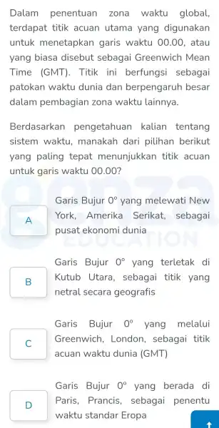 Dalam penentuan zona waktu global, terdapat titik acuan utama yang digunakan untuk menetapkan garis waktu 00.00 atau yang biasa disebut sebagai Greenwich Mean Time