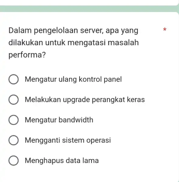 Dalam pengelola an server, apa yang dilakukan untuk mengatasi masalah performa? ) Mengatur ulang kontrol panel Melakukan upgrade perangkat keras Mengatur bandwidth Mengganti sistem