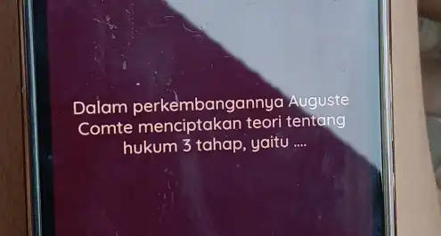 Dalam perkembangannya Auguste Comte menciptakan teori tentang hukum 3 tahap, yaitu __