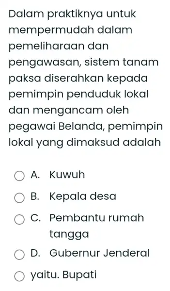 Dalam praktikny a untuk mempermudar I dalam pemeliharaan dan pengaw asan, sistem tanam paksa diserahkc in kepada pemimpin penduduk lokal dan mengancam oleh pegawai