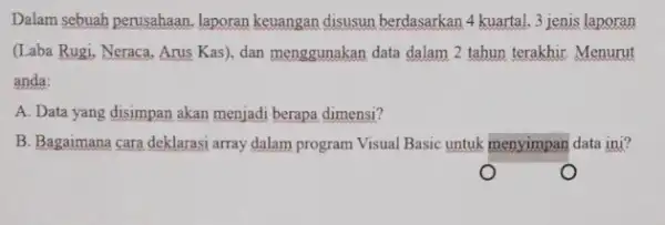 Dalam sebuah perusahaan, laporan keuangan disusun berdasarkan 4 kuartal, 3 jenis laporan (Laba Rugi, Neraca, Arus Kas), dan menggunakan data dalam 2 tahun terakhir