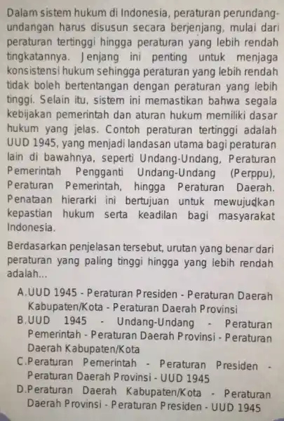 Dalam sistem hukum di Indonesia , peraturan perundang. undangan harus disusun secara berjenjang, mulai dari peraturan tertinggi hingga peraturan yang lebih rendah tingkatannya.enjang ini