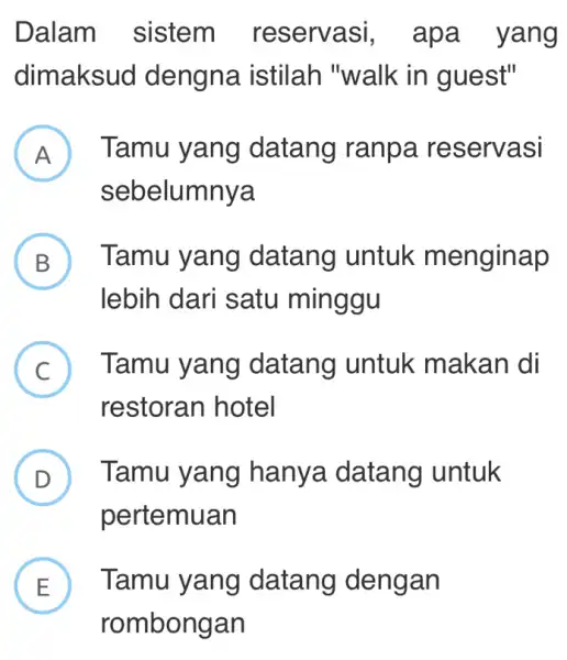 Dalam sistem reservasi, apa yang dimaksud dengna istilah "walk in guest" A ) Tamu yang datang ranpa reservasi sebelumnya B Tamu yang datang untuk