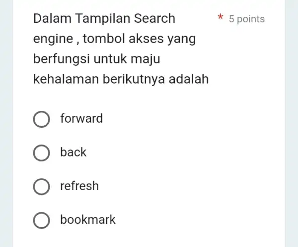 Dalam T ampilan Search engine , tombol akses yang berfungsi untuk maju kehalam an berikutny a adalah forward back refresh bookmark 5 points