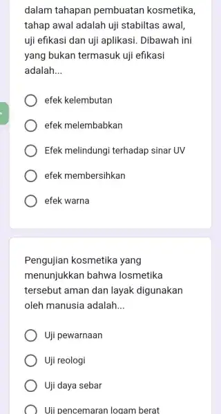 dalam tahapan pembuatan kosmetika, tahap awal adalah uji stabiltas awal, uji efikasi dan uji aplikasi . Dibawah ini yang bukan termasuk uji efikasi adalah