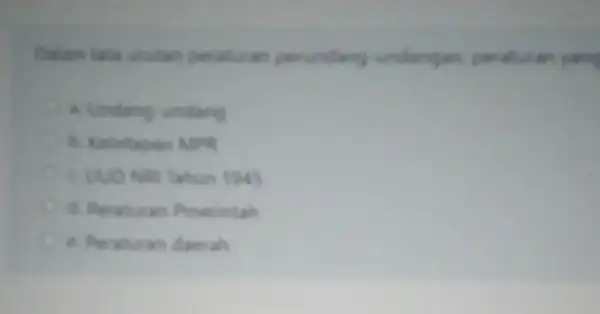 Dalam tala untan peraturan perundang a. Undang undang b. Katetapan Mone Mill lahun 1945 d. Peraturan Penerintah c. Peraturan daerah