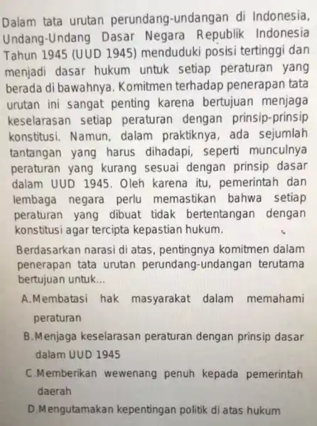 Dalam tata urutan perundang -undangan di Indonesia, Undang-Undang Dasar Negara R epublik Indonesia Tahun 1945 (UUD 1945) menduduki posisi tertinggi dan menjadi dasar hukum