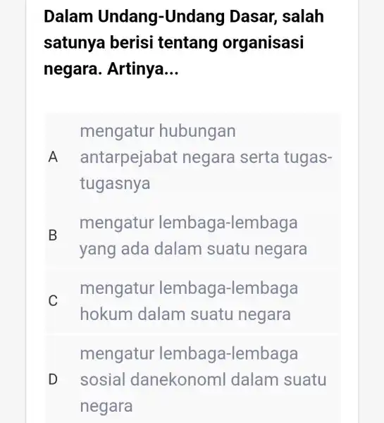 Dalam Undang -Undang Dasar,salah satunya berisi tentang organisasi negara . Artinya __ mengatur hubungan A antarpeja Ibat negara serta tugas- tugasnya B mengatur lembaga-lembaga