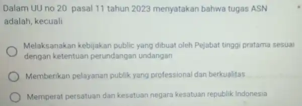 Dalam UU no 20 pasal 11 tahun 2023 menyatakan bahwa tugas ASN adalah kecuali Melaksanakan kebijakan public yang dibuat oleh Pejabat tinggi pratama sesuai