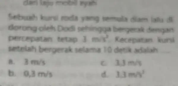 dan layu mobil sysh Sebuah kursi roda yang semula diam lahu dorong oleh odisehingga bergerak dengan percepatan tetap 3m/s^2 Kece patan kursi setelah bergerak