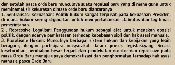 dan setelah pasca orde baru munculnya suatu regulasi baru yang di mana guna untuk meminamalisir kekurasan dimasa orde baru diantaranya 1. Sentralisasi Kekuasaan: Politik