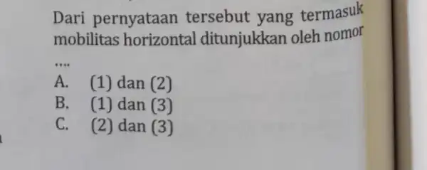 Dari pernyataan tersebut yang termasuk mobilitas horizontal ditunjukkan oleh nomor __ A. (1) dan (2) B. (1) dan (3) C. (2) dan (3)