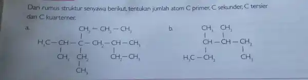 Dari rumus struktur senyawa berikut.tentukan jumlah atom C primer, C sekunder, C tersier dan C kuarterner. a. CH_(2)-CH_(2)-CH_(2) H_(3)C-CH_(2)-C_(2)-CH_(2)-CH-CH_(4) CH_(2)CH_(2)CH_(2)-CH_(4) CH_(2)