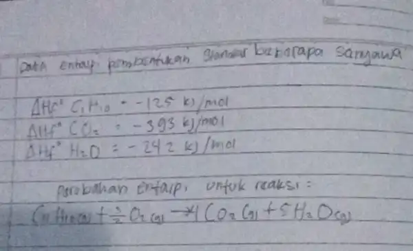 Data entaipi pembentukan Standar bebarapa Sanyawa [ Delta mathrm(H)_(mathrm(C))^circ mathrm(C)_(1) mathrm(H)_(10)=-125 mathrm(k)) / mathrm(mol) Delta mathrm(H)_(mathrm(f))^circ mathrm(CO)_(2)=-393 mathrm(k)) / mathrm(mol) Delta mathrm(H)_(mathrm(f))^circ mathrm(H)_(2) mathrm(O)=-242