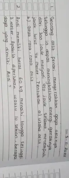 Date 5-11-2024 1. Seorang atlit penari mengerahkan gaya obatnya sehingga ia dapat meningkatkan energi geraknya dari 300 joule menjadi 450 joule selama menempuh jarak