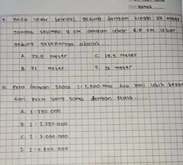 Date: Kamis 9. Pada layar televisi, gedung dengan tinggi 27 meter Tampat setinggi 9 mathrm(~cm) dengan lebar 6,5 mathrm(~cm) . lebar gedung sebenamya adalah....