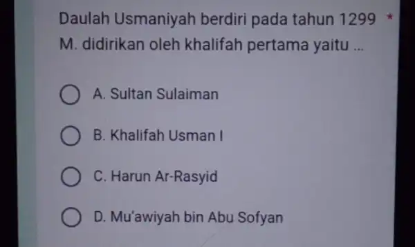 Daulah Usmaniyah berdiri pada tahun 1299 M. didirikan oleh khalifah pertama yaitu __ A. Sultan Sulaiman B. Khalifah Usman I C. Harun Ar-Rasyid D.