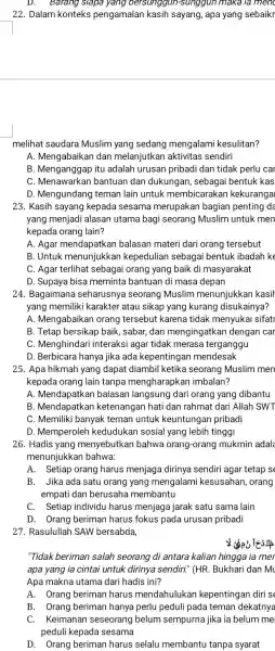 D.Barang siapa yang bersunggun-sunggun maka la menc 22. Dalam konteks pengamalan kasih sayang, apa yang sebaikr melihat saudara Muslim yang sedang mengalami kesulitan? A.