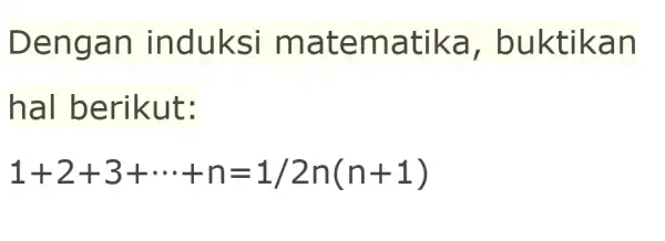 Deng an ind uksi m atem atika , buktik an hal b eriku t: 1+2+3+... +n=1/2n(n+1)