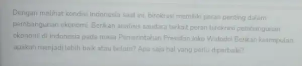 Dengan melihat kondisi Indonesia saat ini, birokrasi memiliki peran penting dalam pembangunan ekonomi. Berikan analisis saudara terkait peran birokrasi pembangunan ekonomi di Indonesia pada