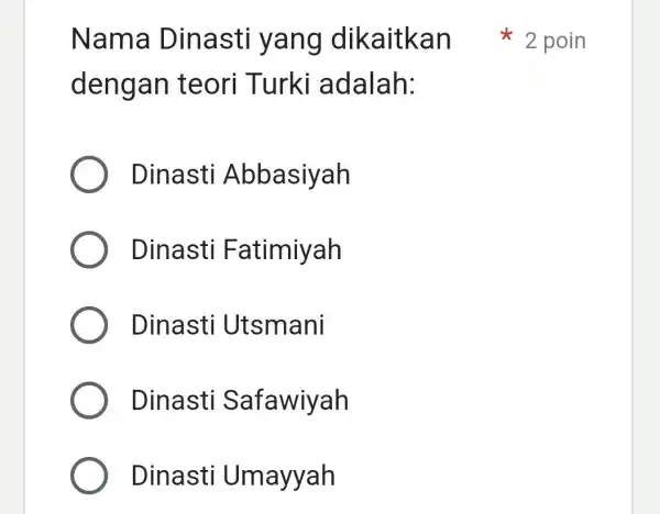 dengan teori Turki adalah: Dinasti Abbasiyah Dinasti F atimiyah Dinasti Utsmani Dinasti Safawiyah Dinasti Umayyah Nama D inasti yang dikaitkan 2 poin