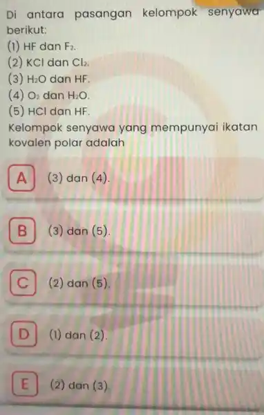 Di antara pasangan kelompok senyawa berikut: (1) HF dan F_(2) (2) KCl dan Cl_(2) (3) H_(2)O dan HF. (4) O_(2) dan H_(2)O (5) HCl