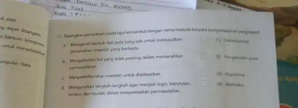 di atas! g dapat ditangani. n bantuan komputer. untuk menyelesaikan umpulan data. 11. Pasangkan pernyataan pada lajur kiri berikut dengan nama metode berpikir komputasional