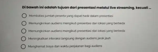 Di bawah ini adalah tujuan dari presentasi melalui live streaming , kecuali __ Membatasi jumlah peserta yang dapat hadir dalam presentasi Memungkinkan audiens mengikuti