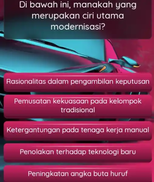 Di bawah ini,, manakah yang merupakan ciri utama modernisasi? Rasionalitas dalam pengambil an keputusan Pemusatan kekuasaan pada kelompok tradisional Ketergant ungan pada tenaga kerja