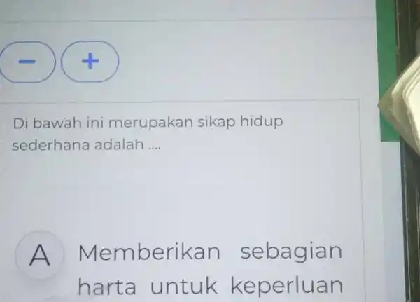 Di bawah ini merupakan sikap hidup sederhana adalah __ A Memb erikan seba gian H hart a untuk kepe rluan