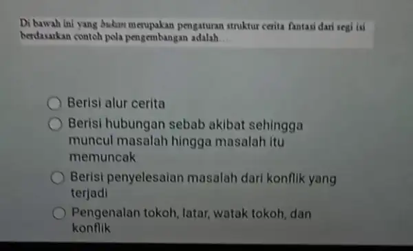 Di bawah ini yang bukan merupakan pengaturan struktur cerita fantasi dari segi isi berdasarkan contoh pola pengembangan adalah __ Berisi alur cerita Berisi hubungan