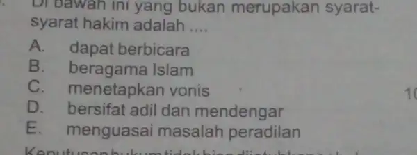 Di bawah ini yang bukan merupakan syarat- syarat hakim adalah __ A. dapat berbicara B. beragama Islam C. menetapkan vonis D. bersifat adil dan