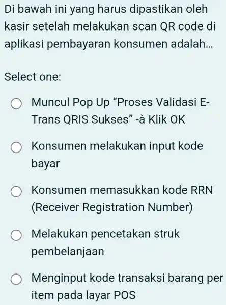 Di bawah ini yang harus dipastikan oleh kasir setelah melakukan scan QR code di aplikasi pembayar an konsumer adalah __ Select one: Muncul Pop