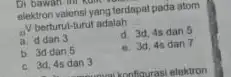 Di bawah ini plektron valensi yang terdapat pada atom V berturut-turut adalah __ a. d dan 3 d 3d,4s dan 5 b. 3d dan