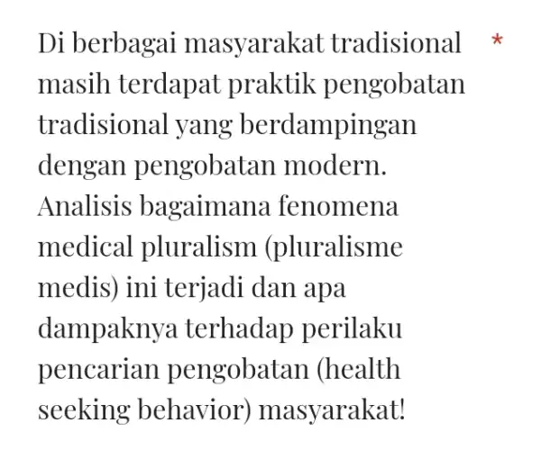 Di berbagai masyara kat tradisional masih terdapat praktik pengobatan tradisional yang berdampingan dengan pengobata in modern. Analisis bagaima na fenomena medical pluralism (pluralisme medis)