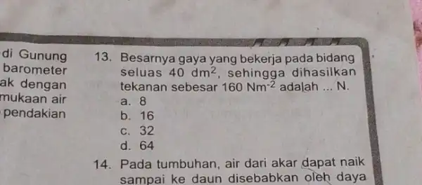 di Gunung barometer ak dengan mukaan air pendakian 13. Besarnya gaya yang bekerja pada bidang seluas 40dm^2 sehingga dihasilkan tekanan sebesar 160Nm^-2 adalah __